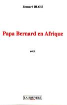 Couverture du livre « Papa Bernard en Afrique » de Bernard Blois aux éditions La Bruyere