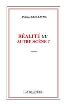 Couverture du livre « Réalité ou autre scène ? » de Philippe Guillaume aux éditions La Bruyere
