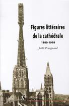 Couverture du livre « Figures littéraires de la cathédrale 1880-1918 » de Joelle Prungnaud aux éditions Pu Du Septentrion