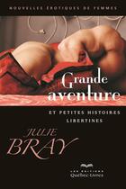 Couverture du livre « Grande aventure et petites histoires libertines » de Julie Bray aux éditions Les Éditions Québec-livres