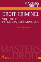 Couverture du livre « Droit criminel t.1 ; éléments préliminaires » de Roger Bernardini aux éditions Larcier