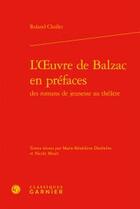 Couverture du livre « L'oeuvre de Balzac en préfaces des romans de jeunesse au théâtre » de Roland Chollet aux éditions Classiques Garnier