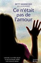 Couverture du livre « Ce n'était pas de l'amour ; survivre à un père abusif, se reconstruire après une enfance brisée » de Julien Mignot et Betty Mannechez aux éditions City