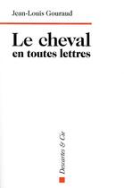 Couverture du livre « Le cheval en toutes lettres » de Jean-Louis Gouraud aux éditions Descartes & Cie