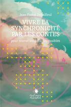 Couverture du livre « Vivre la synchronicité par les contes : pour relever les défis impossibles » de Jean-Pascal Debailleul aux éditions Cent Mille Milliards