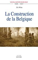 Couverture du livre « La construction de la Belgique (1828-1847) » de Els Witte aux éditions Parole Et Silence