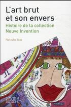 Couverture du livre « L'art brut et son envers : histoire de la collection Neuve Invention » de Natacha Isoz aux éditions Ppur