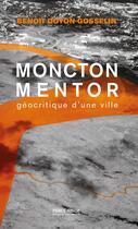 Couverture du livre « Moncton mentor : Géocritique d'une ville » de Benoit Doyon-Gosselin aux éditions Perce Neige Canada