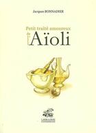 Couverture du livre « Petit traité amoureux de l'aïoli » de Jacques Bonnadier aux éditions Librairie Contemporaine