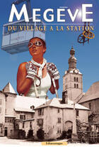 Couverture du livre « Megeve, du village a la station » de Pierre-Yves Bouille et Pascal Arvin-Berrod aux éditions Edimontagne