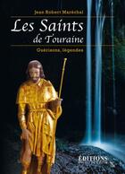 Couverture du livre « Les saints de Touraine ; guérisons, légendes » de Jean-Robert Marechal aux éditions Hugues De Chivre
