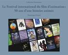 Couverture du livre « Le festival international du film d'animation - 50 ans d'une histoire animee » de Puthod Dominique aux éditions Universite De Savoie
