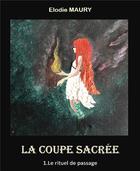 Couverture du livre « La coupe sacrée t.1 ; le rituel de passage » de Maury Elodie aux éditions Librinova