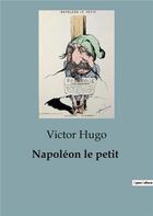 Couverture du livre « Napoléon le petit : édition définitive d'après les manuscrits originaux » de Victor Hugo aux éditions Shs Editions
