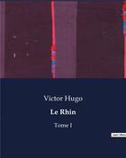 Couverture du livre « Le Rhin : Tome I » de Victor Hugo aux éditions Culturea