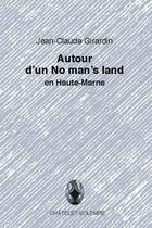 Couverture du livre « Autour d'un no man's land en Haute-Marne » de Jean-Claude Girardin aux éditions Chatelet-voltaire