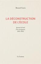 Couverture du livre « La déconstruction de l'école : journal d'un enseignant, 2021-2022 » de Renaud Garcia aux éditions La Lenteur