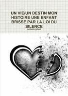 Couverture du livre « Un vie/un destin mon histoire une enfant brisse par la loi du silence » de Gibrat Nathalie aux éditions Lulu