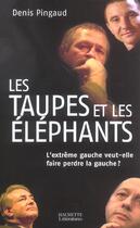 Couverture du livre « Les taupes et les éléphants : L'extrême gauche veut-elle faire perdre la gauche ? » de Denis Pingaud aux éditions Hachette Litteratures