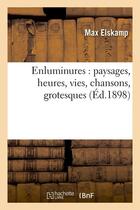 Couverture du livre « Enluminures : paysages, heures, vies, chansons, grotesques (ed.1898) » de Max Elskamp aux éditions Hachette Bnf