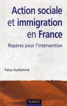 Couverture du livre « Action sociale et immigration en France ; repères pour l'intervention » de Faiza Guelamine aux éditions Dunod