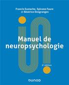 Couverture du livre « Manuel de neuropsychologie (6e édition) » de Francis Eustache et Beatrice Desgranges et Sylvane Faure aux éditions Dunod