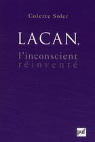 Couverture du livre « Lacan ; l'inconscient réinventé » de Colette Soler aux éditions Puf
