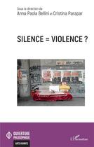 Couverture du livre « Silence = violence ? » de Anna Paola Bellini et Cristina Parapar aux éditions L'harmattan