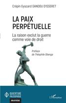 Couverture du livre « La paix perpétuelle : La raison exclut la guerre comme voie de droit » de Crepin Gyscard Gandou D'Isseret aux éditions L'harmattan