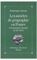 Couverture du livre « Les societes de geographie en france et l'expansion coloniale au xixe siecle » de Dominique Lejeune aux éditions Albin Michel