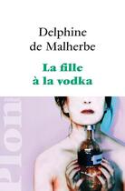 Couverture du livre « La fille à la vodka » de Delphine De Malherbe aux éditions Plon