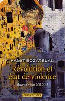 Couverture du livre « Révolution et état de violence ; Moyen-Orient 2011-2015 » de Hamit Bozarslan aux éditions Cnrs Editions