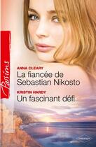 Couverture du livre « La fiancée de Sebastian Nikosto ; un fascinant défi » de Kristin Hardy et Anna Cleary aux éditions Harlequin