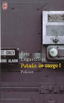 Couverture du livre « Putain de cargo ! » de Eric Legastelois aux éditions J'ai Lu