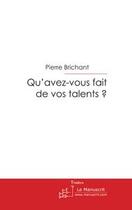 Couverture du livre « Qu'avez-vous fait de vos talents ? » de Pierre Brichant aux éditions Editions Le Manuscrit