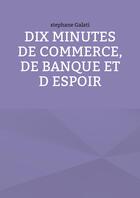 Couverture du livre « 10 minutes de commerce, de banque et d espoir » de Stephane Galati aux éditions Books On Demand