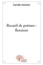 Couverture du livre « Recueil de poemes : floraison » de Hochart Camille aux éditions Edilivre