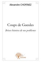 Couverture du livre « Coups de gueules » de Alexandre Chopinez aux éditions Edilivre