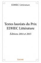 Couverture du livre « Textes lauréats du prix EDHEC littérature ; éditions 2014 et 2015 » de  aux éditions Edilivre