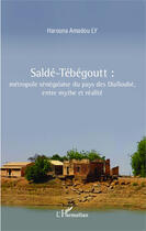 Couverture du livre « Saldé-Tébégoutt : métropole sénégalaise du pays des Dialloubé, entre mythe et réalité » de Harouna Amadou Ly aux éditions Editions L'harmattan