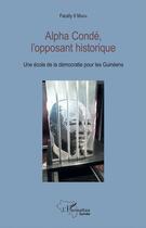 Couverture du livre « Alpha Condé l'opposant historique ; une ecole de la démocratie pour les Guinéens » de Facely Ii Mara aux éditions L'harmattan