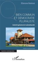 Couverture du livre « Bien commun et démocratie pluraliste ; intérêt général et subsidiarite » de Etienne Bakissi aux éditions L'harmattan