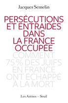 Couverture du livre « Persécutions et entraides dans la France occupée ; comment 75% des juifs en France ont échappé à la mort » de Jacques Semelin aux éditions Les Arenes