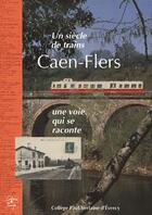 Couverture du livre « Un siècle de trains, Caen-Flers ; une voie qui se raconte » de  aux éditions Cahiers Du Temps