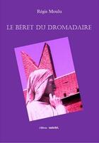 Couverture du livre « Le béret du dromadaire » de Régis Moulu aux éditions Unicite