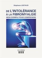 Couverture du livre « De l'intolérance à la fibromyalgie ; mon exemple pour comprendre » de Stephane Lestaud aux éditions Les Trois Colonnes