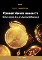 Couverture du livre « Comment devenir un monstre : histoire intime de la prochaine crise financière » de Nicolas Bouquillon aux éditions Hugo Stern