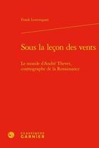 Couverture du livre « Sous la leçon des vents ; le monde d'André Thevet, cosmographe de la Renaissance » de Frank Lestringant aux éditions Classiques Garnier