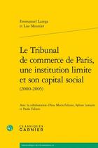 Couverture du livre « Le Tribunal de commerce de Paris, une institution limite et son capital social (2000-2005) » de Emmanuel Lazega et Lise Mounier aux éditions Classiques Garnier