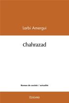 Couverture du livre « Chahrazad » de Amergui Larbi aux éditions Edilivre